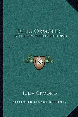 Julia Ormond: Or The New Settlement (1850)