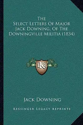 The Select Letters Of Major Jack Downing, Of The Downingville Militia (1834)