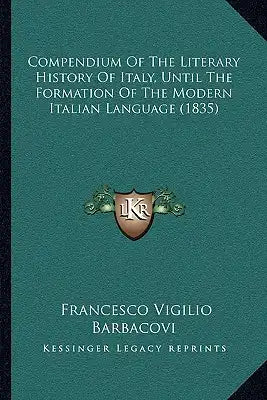 Compendium Of The Literary History Of Italy, Until The Formation Of The Modern Italian Language (1835)
