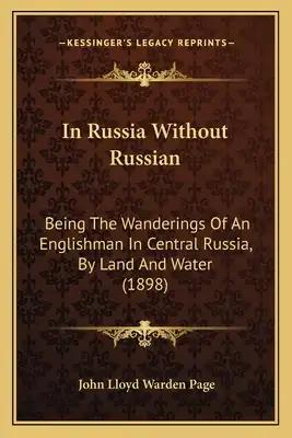 In Russia Without Russian: Being The Wanderings Of An Englishman In Central Russia, By Land And Water (1898)