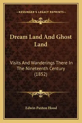 Dream Land And Ghost Land: Visits And Wanderings There In The Nineteenth Century (1852)