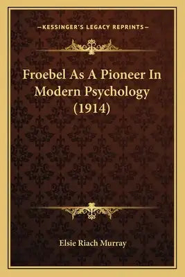 Froebel As A Pioneer In Modern Psychology (1914)