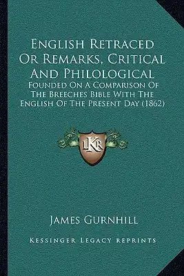 English Retraced Or Remarks, Critical And Philological: Founded On A Comparison Of The Breeches Bible With The English Of The Present Day (1862)