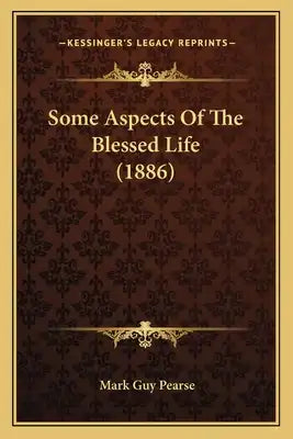 Some Aspects Of The Blessed Life (1886)