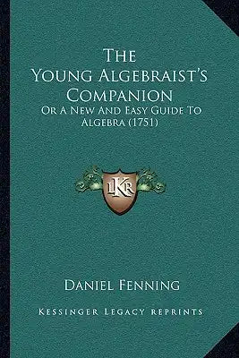 The Young Algebraist's Companion: Or A New And Easy Guide To Algebra (1751)