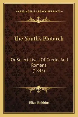 The Youth's Plutarch: Or Select Lives Of Greeks And Romans (1843)