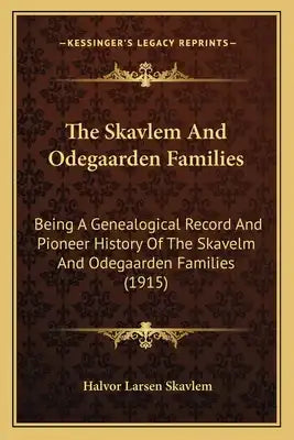The Skavlem And Odegaarden Families: Being A Genealogical Record And Pioneer History Of The Skavelm And Odegaarden Families (1915)