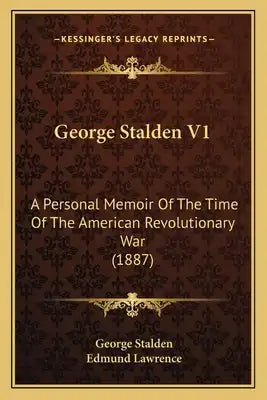George Stalden V1: A Personal Memoir Of The Time Of The American Revolutionary War (1887)