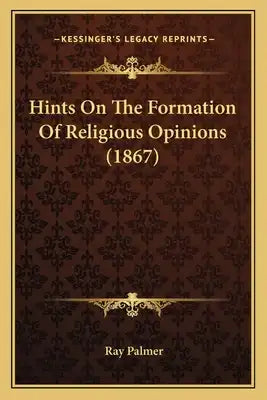 Hints On The Formation Of Religious Opinions (1867)