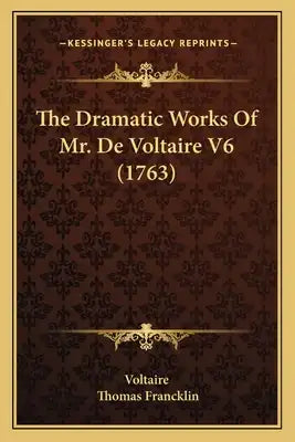 The Dramatic Works Of Mr. De Voltaire V6 (1763)