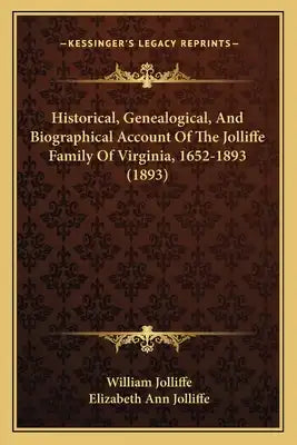 Historical, Genealogical, And Biographical Account Of The Jolliffe Family Of Virginia, 1652-1893 (1893)