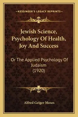 Jewish Science, Psychology Of Health, Joy And Success: Or The Applied Psychology Of Judaism (1920)
