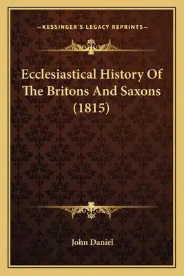 Ecclesiastical History Of The Britons And Saxons (1815)