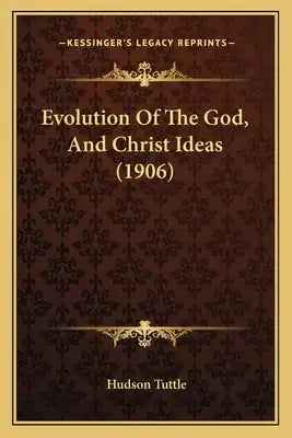 Evolution Of The God, And Christ Ideas (1906)