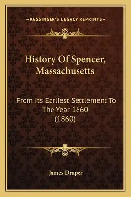 History Of Spencer, Massachusetts: From Its Earliest Settlement To The Year 1860 (1860)