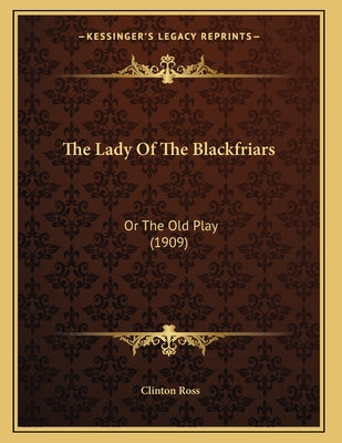 The Lady Of The Blackfriars: Or The Old Play (1909)