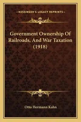 Government Ownership Of Railroads, And War Taxation (1918)