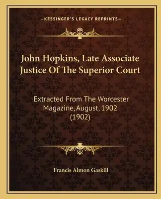 John Hopkins, Late Associate Justice Of The Superior Court: Extracted From The Worcester Magazine, August, 1902 (1902)