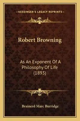 Robert Browning: As An Exponent Of A Philosophy Of Life (1893)