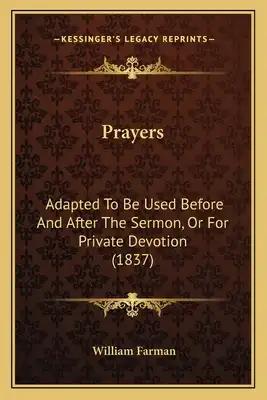Prayers: Adapted To Be Used Before And After The Sermon, Or For Private Devotion (1837)