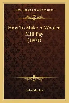 How To Make A Woolen Mill Pay (1904)