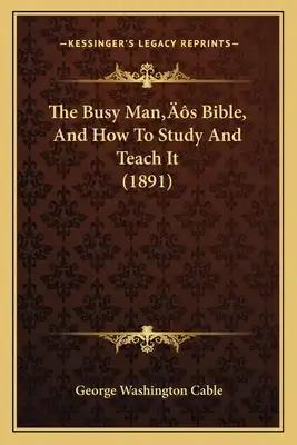The Busy Man's Bible, And How To Study And Teach It (1891)