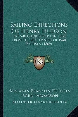 Sailing Directions Of Henry Hudson: Prepared For His Use In 1608, From The Old Danish Of Ivar Bardsen (1869)