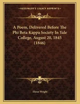 A Poem, Delivered Before The Phi Beta Kappa Society In Yale College, August 20, 1845 (1846)