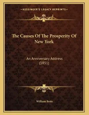 The Causes Of The Prosperity Of New York: An Anniversary Address (1851)