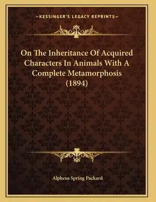 On The Inheritance Of Acquired Characters In Animals With A Complete Metamorphosis (1894)