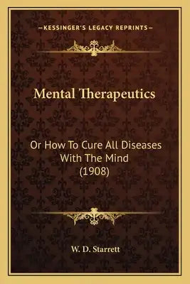 Mental Therapeutics: Or How To Cure All Diseases With The Mind (1908)