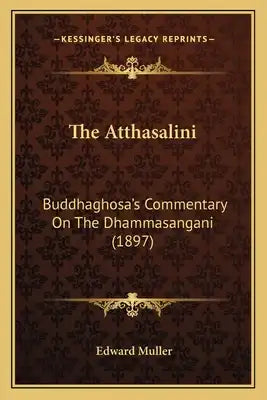 The Atthasalini: Buddhaghosa's Commentary On The Dhammasangani (1897)