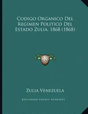 Codigo Organico Del Regimen Politico Del Estado Zulia, 1868 (1868)