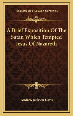 A Brief Exposition Of The Satan Which Tempted Jesus Of Nazareth