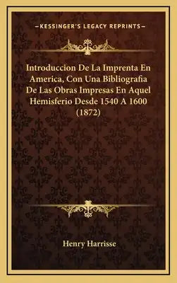 Introduccion De La Imprenta En America, Con Una Bibliografia De Las Obras Impresas En Aquel Hemisferio Desde 1540 A 1600 (1872)