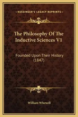 The Philosophy Of The Inductive Sciences V1: Founded Upon Their History (1847)