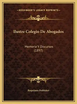 Ilustre Colegio De Abogados: Memoria Y Discursos (1897)