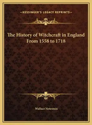 The History of Witchcraft in England From 1558 to 1718