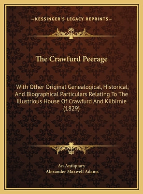 The Crawfurd Peerage: With Other Original Genealogical, Historical, And Biographical Particulars Relating To The Illustrious House Of Crawfu