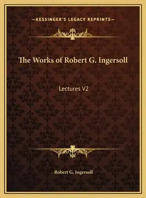 The Works of Robert G. Ingersoll: Lectures V2