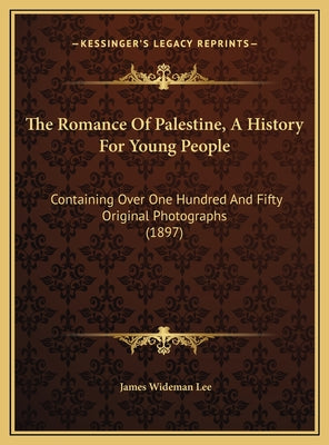 The Romance Of Palestine, A History For Young People: Containing Over One Hundred And Fifty Original Photographs (1897)