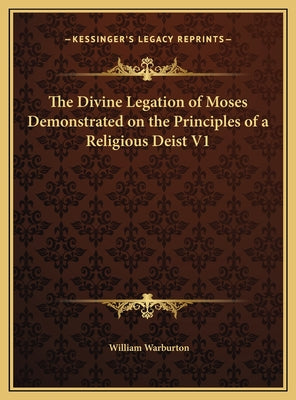 The Divine Legation of Moses Demonstrated on the Principles of a Religious Deist V1