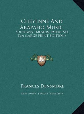 Cheyenne and Arapaho Music: Southwest Museum Papers No. Ten (Large Print Edition)