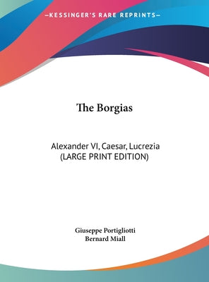 The Borgias: Alexander VI, Caesar, Lucrezia (Large Print Edition)