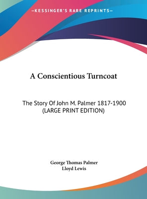 A Conscientious Turncoat: The Story Of John M. Palmer 1817-1900 (LARGE PRINT EDITION)