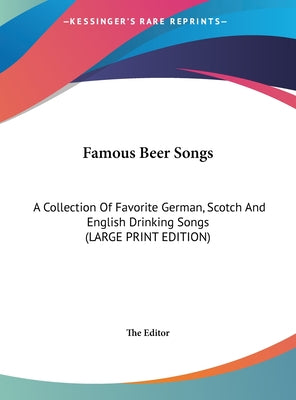 Famous Beer Songs: A Collection of Favorite German, Scotch and English Drinking Songs (Large Print Edition)
