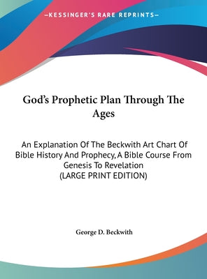 God's Prophetic Plan Through the Ages: An Explanation of the Beckwith Art Chart of Bible History and Prophecy, a Bible Course from Genesis to Revelati