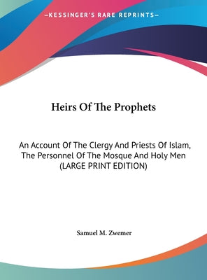 Heirs of the Prophets: An Account of the Clergy and Priests of Islam, the Personnel of the Mosque and Holy Men (Large Print Edition)