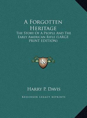A Forgotten Heritage: The Story Of A People And The Early American Rifle (LARGE PRINT EDITION)