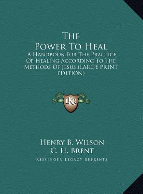 The Power to Heal: A Handbook for the Practice of Healing According to the Methods of Jesus (Large Print Edition)